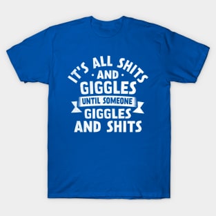 It's All Shits And Giggles Until Someone Giggles And  Shits T-Shirt